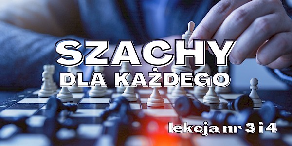 Szachy od podstaw - lekcja nr 3 i 4