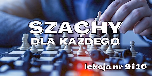 Szachy od podstaw - lekcja nr 9 i 10