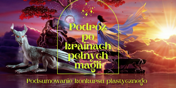 "Podróż po krainach pełnych magii" - podsumowanie konkursu